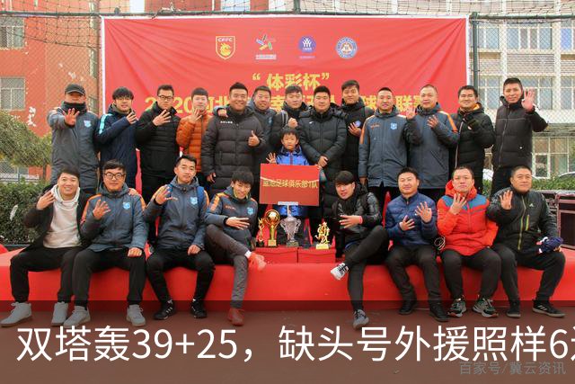 双塔轰39+25，缺头号外援照样6连胜！再这么打下去，冠军真要没悬念了